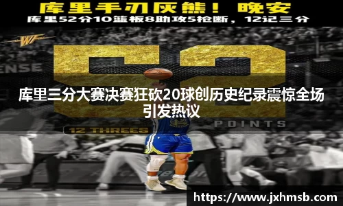库里三分大赛决赛狂砍20球创历史纪录震惊全场引发热议