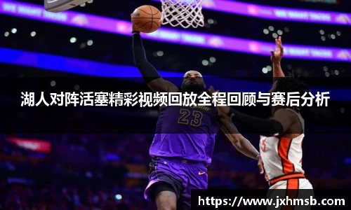 湖人对阵活塞精彩视频回放全程回顾与赛后分析