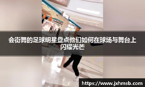 会街舞的足球明星盘点他们如何在球场与舞台上闪耀光芒